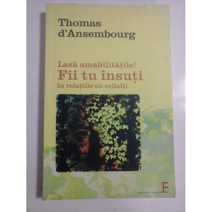 LASA AMABILITATILE ! FII TU INSUTI IN RELATIILE CU CEILALTI - THOMAS D'ANSEMBOURG LASA AMABILITATILE ! FII TU INSUTI IN RELATIILE CU CEILALTI - THOMAS D'ANSEMBOURG